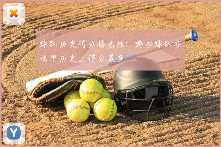 球队历史得分榜总结：哪些球队在法甲历史上得分最多