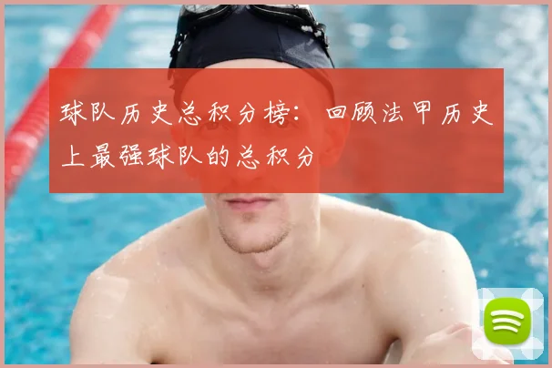 球队历史总积分榜：回顾法甲历史上最强球队的总积分