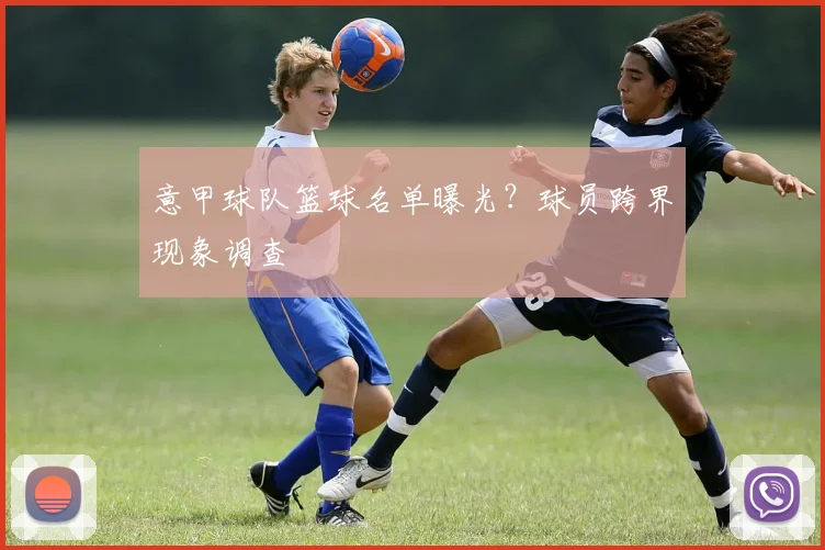 意甲球队篮球名单曝光？球员跨界现象调查